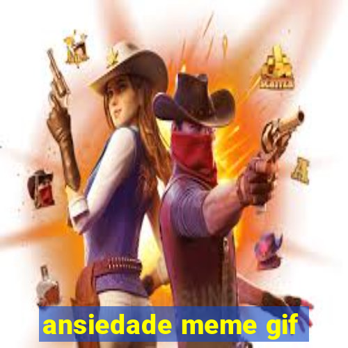 ansiedade meme gif